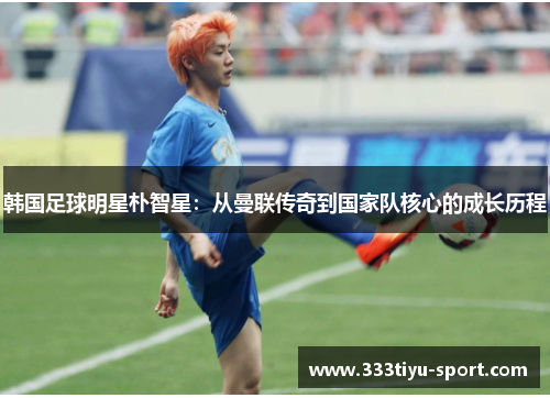 韩国足球明星朴智星：从曼联传奇到国家队核心的成长历程