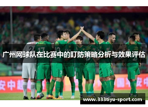 广州网球队在比赛中的盯防策略分析与效果评估