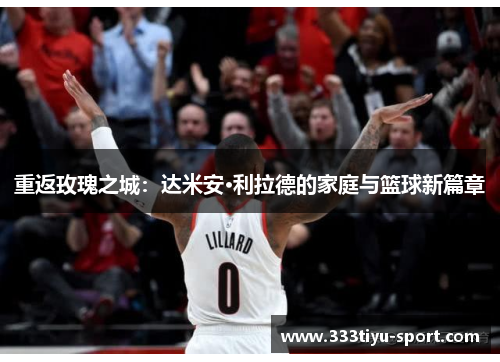 重返玫瑰之城：达米安·利拉德的家庭与篮球新篇章