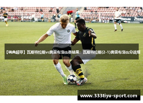 【瑞典超甲】瓦斯特拉斯vs奥雷布洛比赛结果：瓦斯特拉斯(2-1)奥雷布洛比分战报